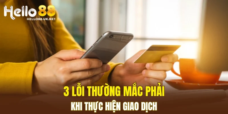 3 lỗi thường mắc phải khi thực hiện giao dịch