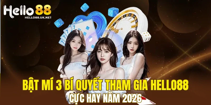 Bật mí 3 bí quyết tham gia HELLO88 cực hay năm 2026