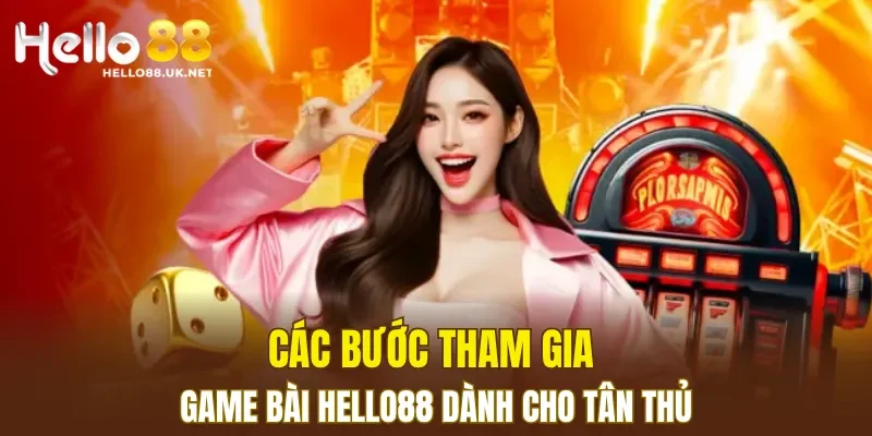 Các bước tham gia Game Bài HELLO88 dành cho tân thủ