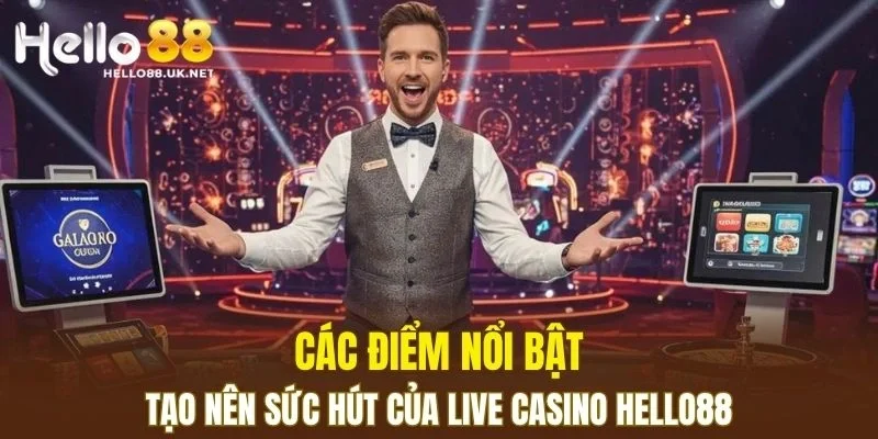 Các điểm nổi bật tạo nên sức hút của Live Casino HELLO88