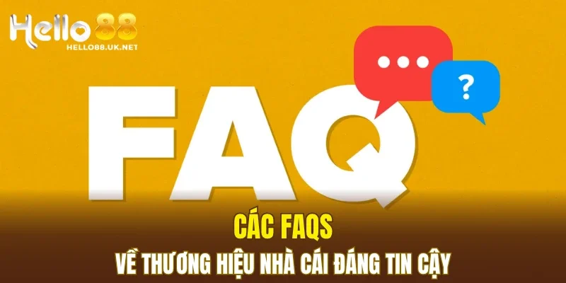 Các FAQs về thương hiệu nhà cái đáng tin cậy