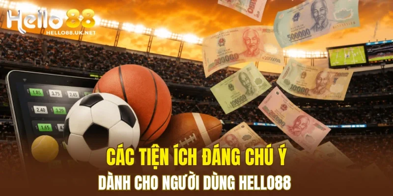 Các tiện ích đáng chú ý dành cho người dùng HELLO88