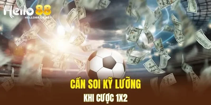 Cần soi kỹ lưỡng khi cược 1x2