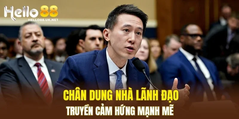 Chân dung nhà lãnh đạo truyền cảm hứng mạnh mẽ