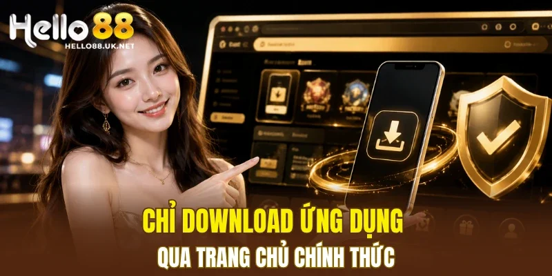 Chỉ download ứng dụng qua trang chủ chính thức