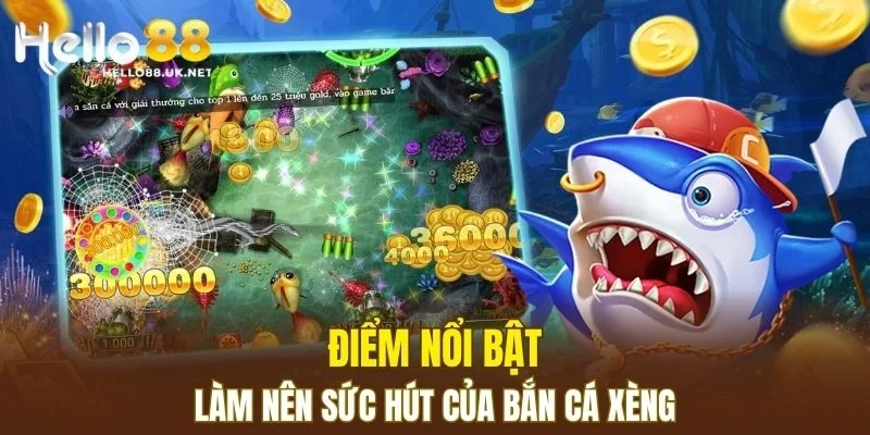 Điểm nổi bật làm nên sức hút của Bắn Cá Xèng