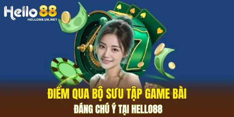 Điểm qua bộ sưu tập Game Bài đáng chú ý tại HELLO88