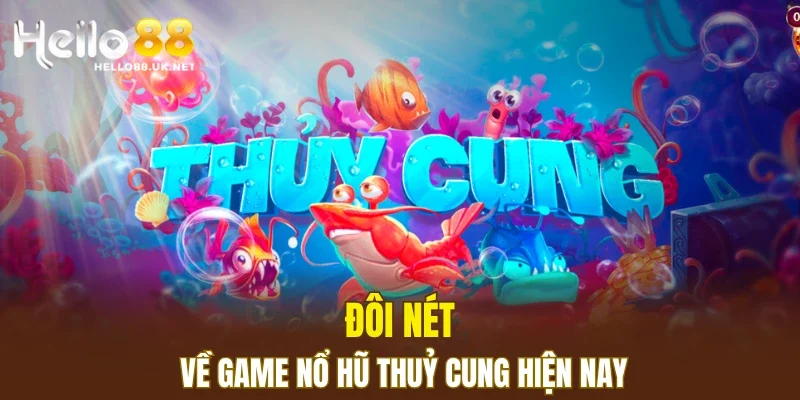 Đôi nét về game nổ hũ thuỷ cung hiện nay