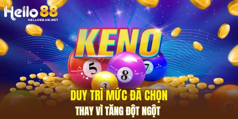 Duy trì mức đã chọn thay vì tăng đột ngột