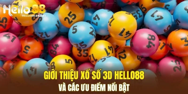 Giới thiệu Xổ Số 3D HELLO88 và các ưu điểm nổi bật