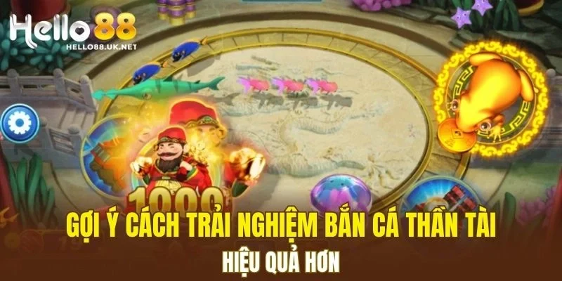 Gợi ý cách trải nghiệm Bắn Cá Thần Tài hiệu quả hơn