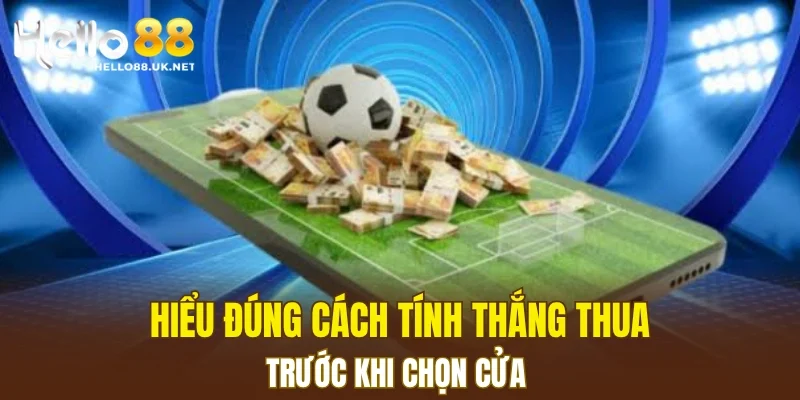 Hiểu đúng cách tính thắng thua trước khi chọn cửa