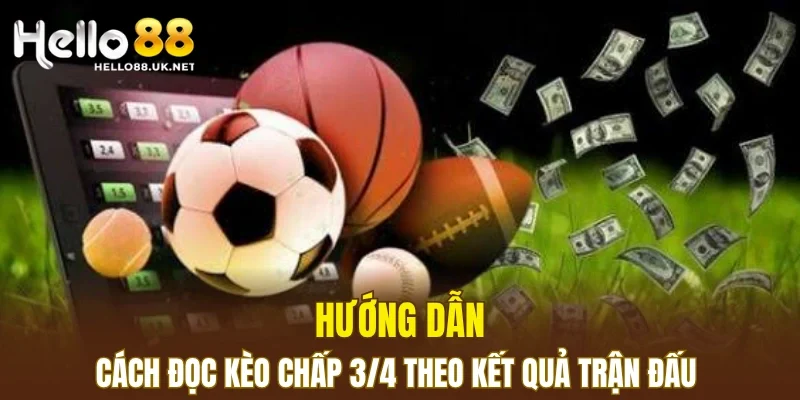 Hướng dẫn cách đọc kèo chấp 3/4 theo kết quả trận đấu