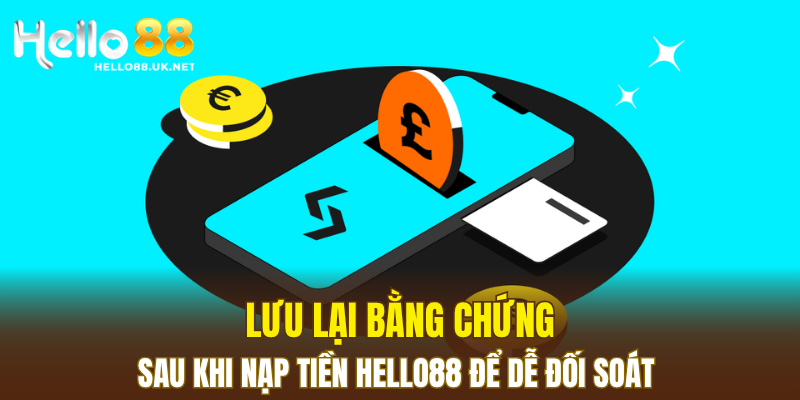 Lưu lại bằng chứng sau khi nạp tiền HELLO88 để dễ đối soát