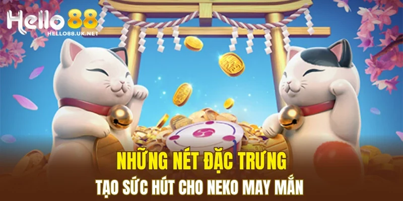 Những nét đặc trưng tạo sức hút cho Neko may mắn