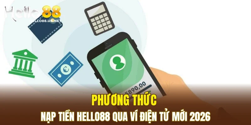 Phương thức nạp tiền HELLO88 qua ví điện tử mới 2026