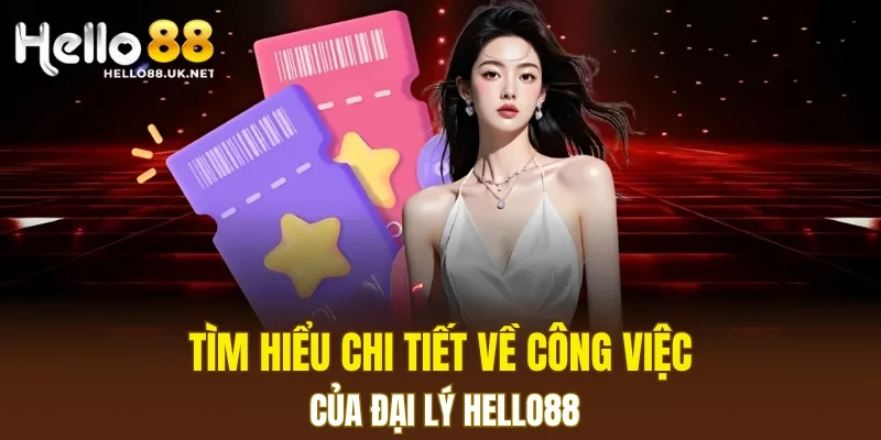 Tìm hiểu chi tiết về công việc của đại lý HELLO88