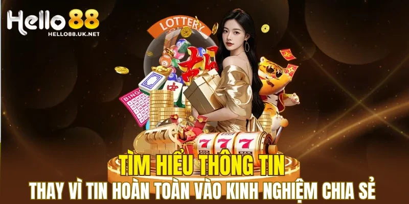 Tìm hiểu thông tin thay vì tin hoàn toàn vào kinh nghiệm chia sẻ