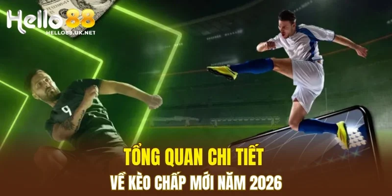 Tổng quan chi tiết về kèo chấp mới năm 2026