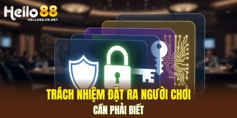 Trách nhiệm đặt ra người chơi cần phải biết