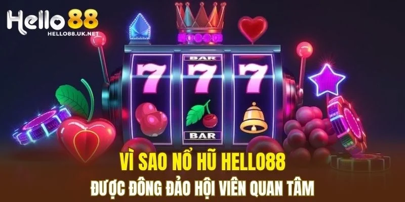 Vì sao Nổ Hũ HELLO88 được đông đảo hội viên quan tâm